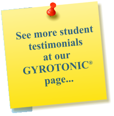 See more student testimonials at our GYROTONIC page...